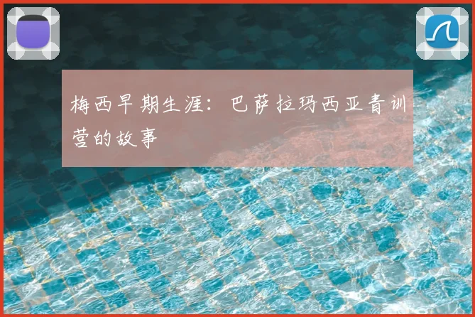 梅西早期生涯:巴萨拉玛西亚青训营的故事