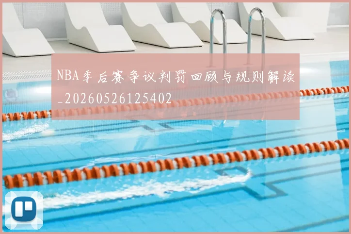 NBA季后赛争议判罚回顾与规则解读_20260526125402