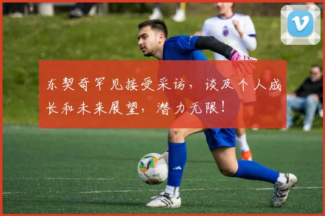 东契奇罕见接受采访，谈及个人成长和未来展望，潜力无限！