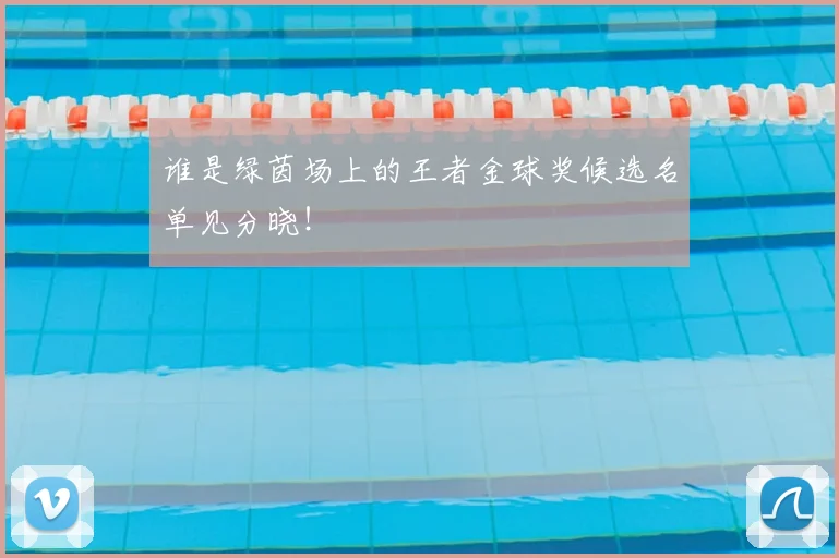 谁是绿茵场上的王者金球奖候选名单见分晓！